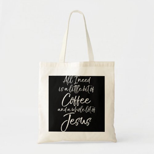 All I Needs is a Little Bit of Coffee  a Whole Lo Tote Bag