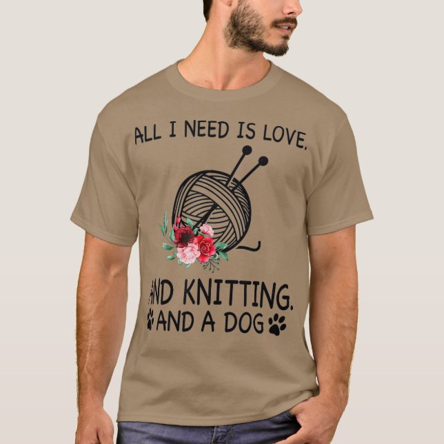 All I Needs Is Love And Knitting And A Dog T-Shirt (Front)