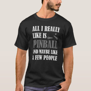All I Really Like Pinball  Pinballing Machine  Gag T-Shirt