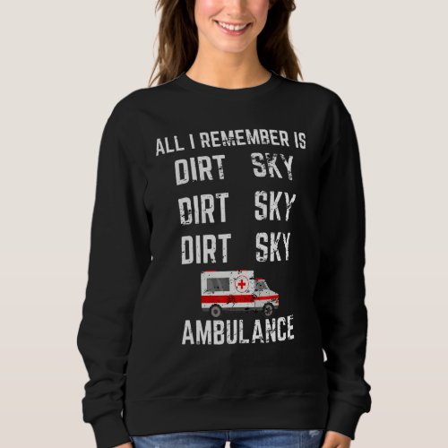 All I Remember Is Dirt Ambulance Funny Motocross D Sweatshirt