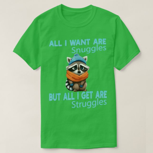 all i want are snuggles but all i get are struggle T-Shirt (Design Front)