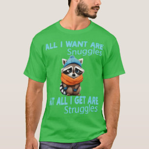 all i want are snuggles but all i get are struggle T-Shirt