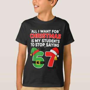 All I Want For Christmas 6-7 Meme Funny Teacher Ch T-Shirt