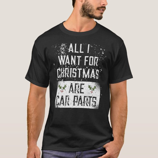 All I Want For Christmas Are Car Parts For Car Lov T-Shirt (Front)
