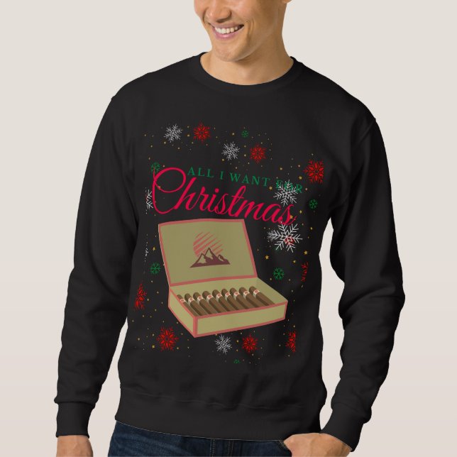 All I want for Christmas are cigars Sweatshirt (Front)