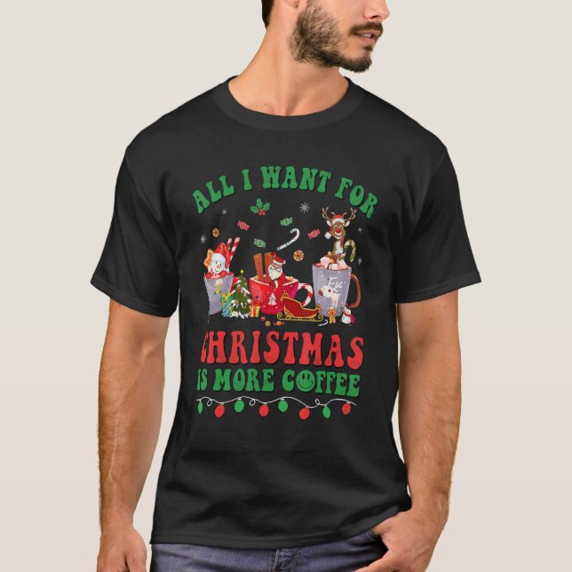 All I Want For Christmas Coffee Latte Cozy Winter  T-Shirt (Front)
