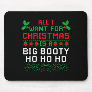 All I Want For Christmas Is A Big Booty Ho Ho Ho A Mouse Pad