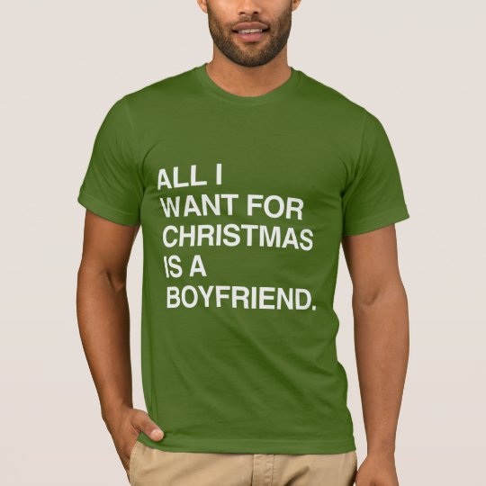 ALL I WANT FOR CHRISTMAS IS A BOYFRIEND -.png T-Shirt