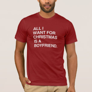 ALL I WANT FOR CHRISTMAS IS A BOYFRIEND -.png T-Shirt