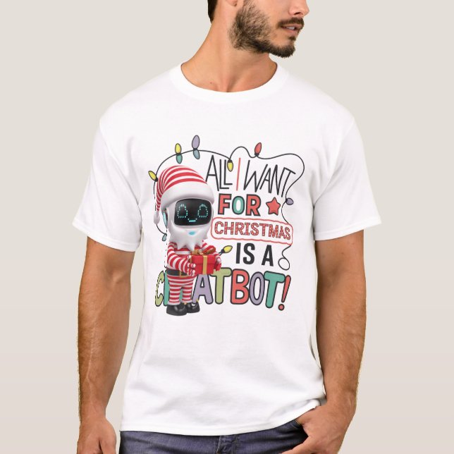 🤖All I Want for Christmas is a Chatbot Funny Meme T-Shirt (Front)