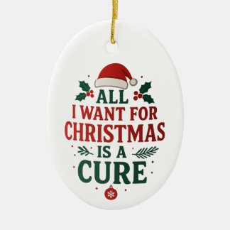 All I Want for Christmas Is A Cure Ceramic Ornament