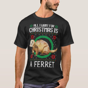 All I want for Christmas is a ferret ugly xmas swe T-Shirt