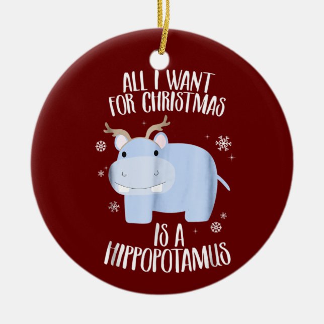 All I Want for Christmas is a Hippopotamus Ceramic Ornament (Front)