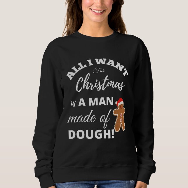 All I Want For Christmas Is a Man Made of Dough Sa Sweatshirt (Front)