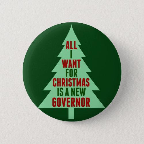 All I Want for Christmas is a New Governor Funny Button