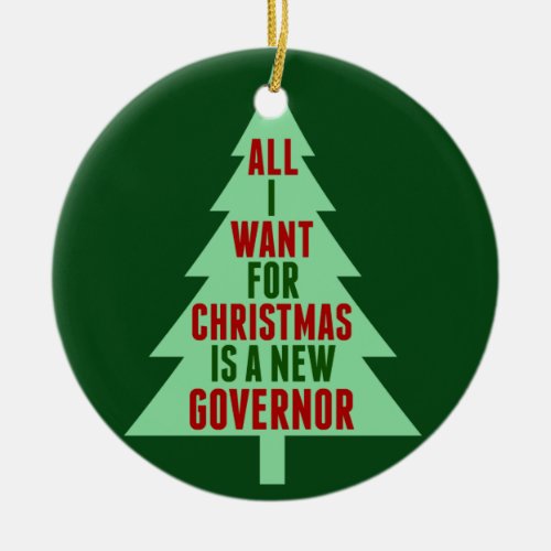 All I Want for Christmas is a New Governor Funny Ceramic Ornament