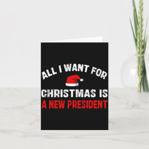 All I Want For Christmas Is A New President Funny Card