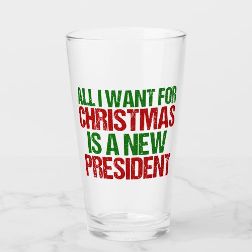 All I Want for Christmas is a New President Funny Glass