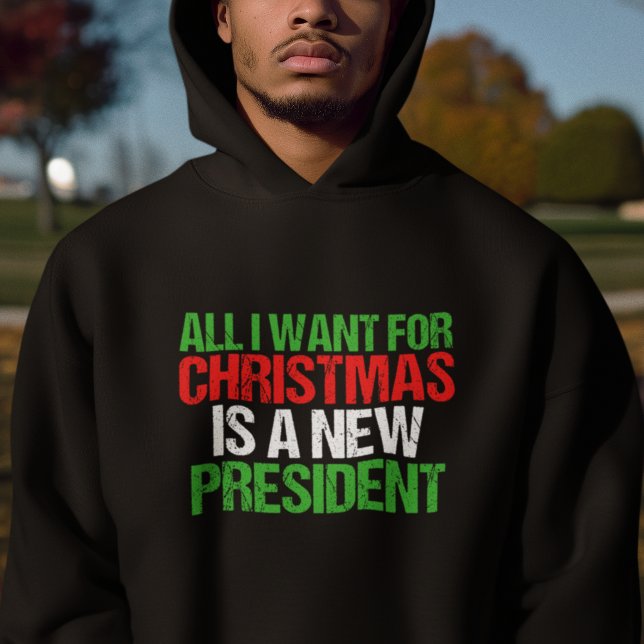 All I Want for Christmas is a New President Funny Hoodie (Creator Uploaded)