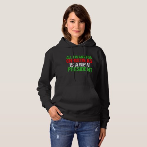 All I Want For Christmas is a New President Funny Hoodie