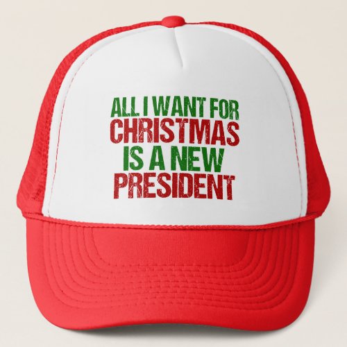 All I Want for Christmas is a New President Funny Trucker Hat