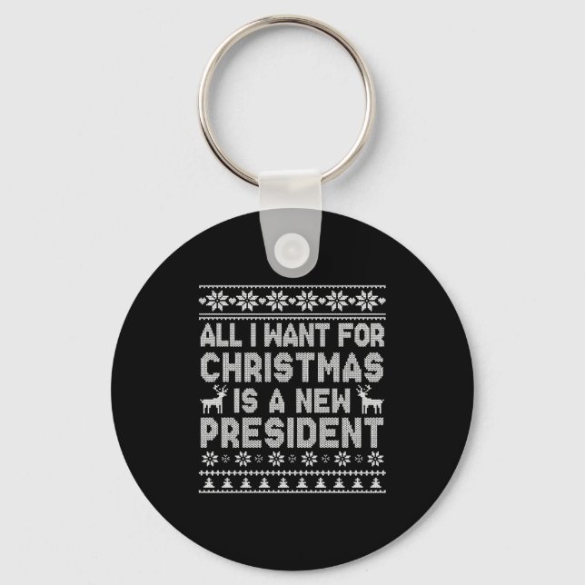 All I Want For Christmas Is A New President Ugly L Keychain (Front)