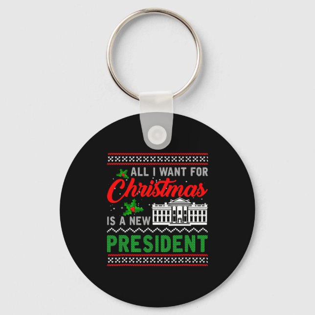 All I Want For Christmas Is A New President Ugly S Keychain (Front)