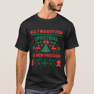 All I Want For Christmas Is A New President Ugly S T-Shirt