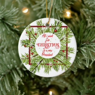 All I Want For Christmas Is A New President USA Ceramic Ornament