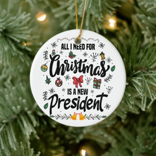 All I Want For Christmas Is A New President USA Ceramic Ornament
