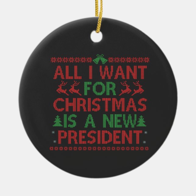 All I Want For Christmas Is a New President Vote Ceramic Ornament (Front)