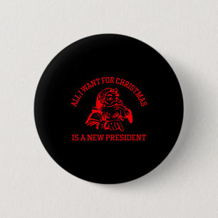 All I Want For Christmas Is A New President Xmas _ Button