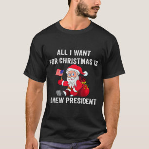 All I Want For Christmas Is A New President Xmas S T-Shirt