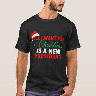 All I Want For Christmas Is A New President Xmas T-Shirt
