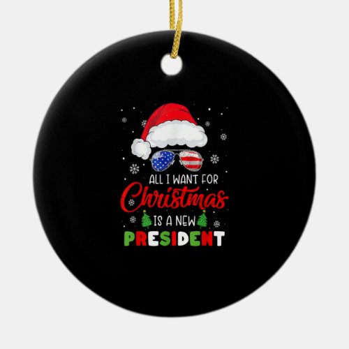 All I Want For Christmas Is A New President Xmas U Ceramic Ornament