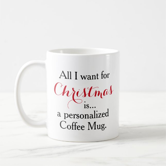 All I want for Christmas is a personalized Coffee Mug (Left)