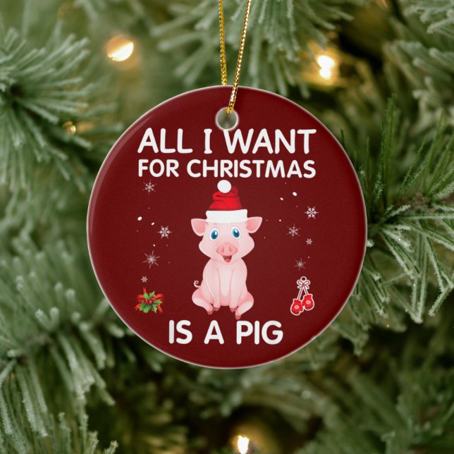 All I Want For Christmas Is A Pig Ceramic Ornament (Tree)