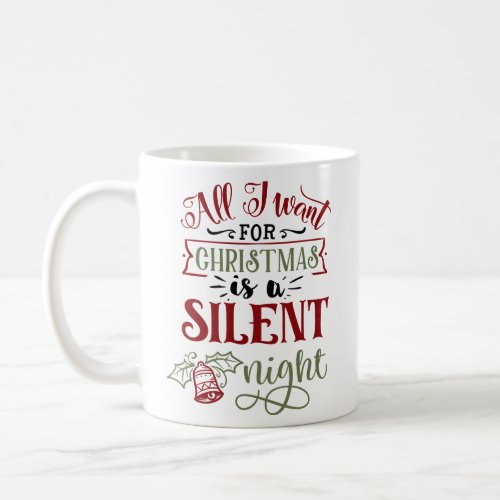 All I Want For Christmas Is A Silent Night  Coffee Mug
