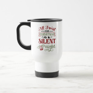 All I Want for Christmas is a Silent Night Quote Travel Mug