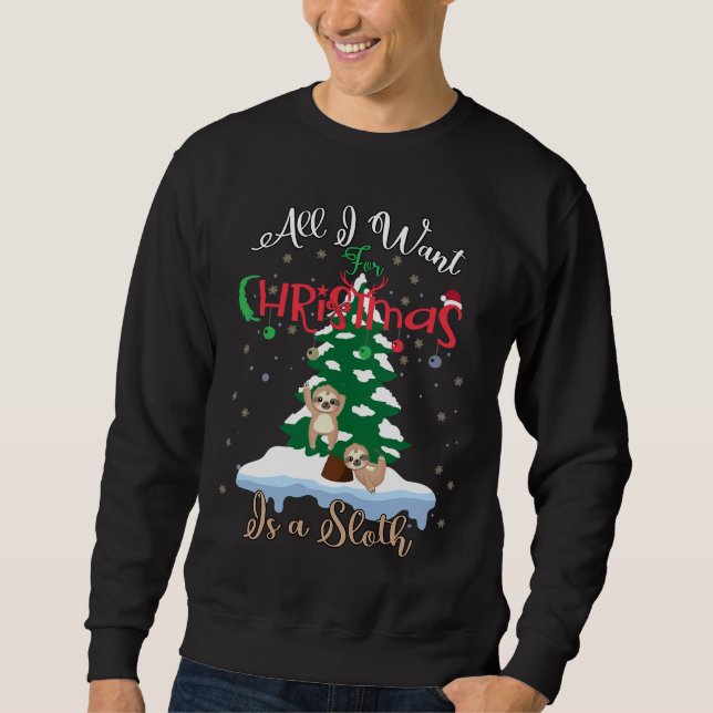 All I Want For Christmas Is A Sloth Sweatshirt (Front)
