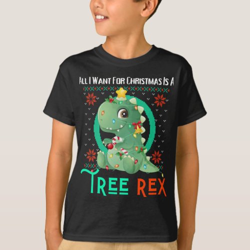 All I Want For Christmas Is A Tree Rex Fun Ugly Xm T_Shirt