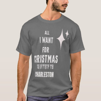 All I want for Christmas is a trip to Charleston T-Shirt