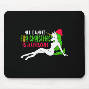 All I Want For Christmas Is A Unicorn - Christmas Mouse Pad