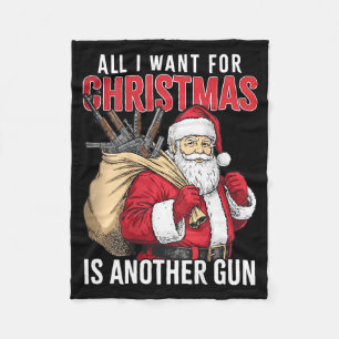 All I Want For Christmas Is Another Gun - Santa Xm Fleece Blanket