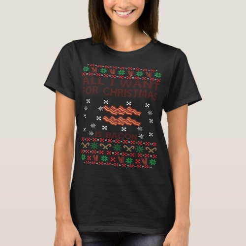 All I Want For Christmas Is Bacon Xmas Ugly Sweate T_Shirt