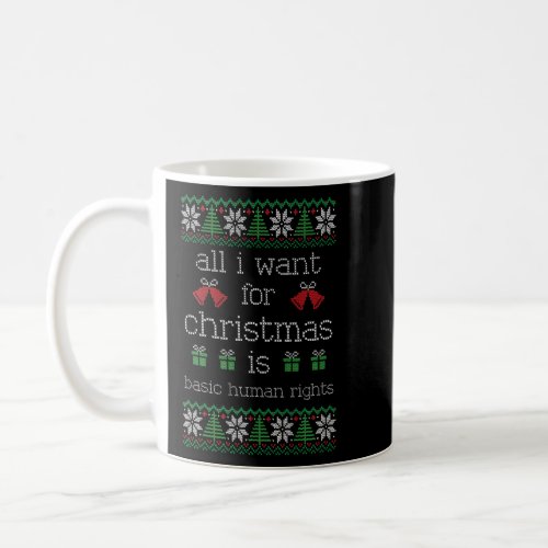 All I Want For Christmas is Basic Human Rights Ugl Coffee Mug