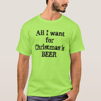 All I want for Christmas is Beer T-Shirt