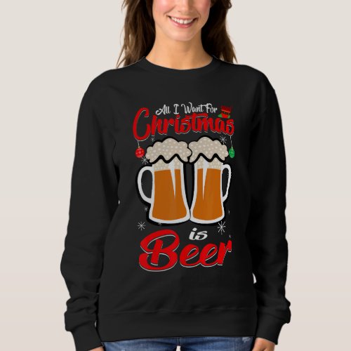 All I Want For Christmas Is Beer  Xmas Pajama Sweatshirt