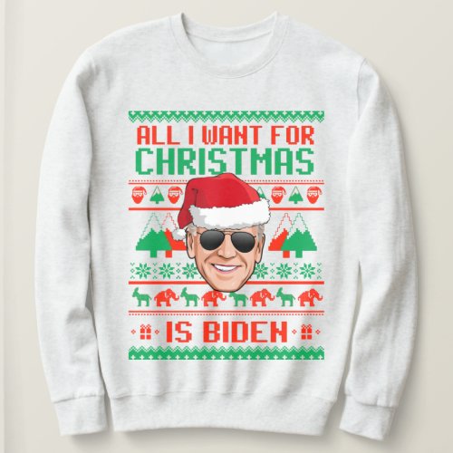 All I Want for Christmas is Biden Sweatshirt