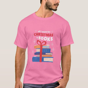 All I Want for Christmas is Books T-Shirt